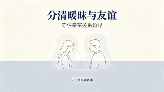 知宁意心理:分清异性边界,远离拉扯式精神暧昧,化解感情猜忌